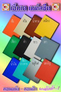 เมทัลชีทลอนผนัง ลอนฝ้า มีทั้งอลูซิ้ง 7 ความหนา คือ 0.20 มิล 0.23 มิล 0.28 มิล 0.30 มิล 0.35 มิล 0.40 มิล 0.47 มิล และมีแบบเคลือบสีทั้งหมด 11 สี คือ สีส้ม สีครีม สีเทา สีน้ำตาล สีน้ำเงิน สีขาว สีดำ สีแดงอิฐ สีเหลือง สีเขียวบางจาก สีเขียว